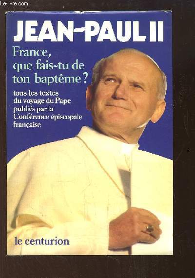France, que fais-tu de ton baptme ? Tous les textes du voyage de Jean-Paul II en France publis par la Confrence piscopale franaise. 30 mai - 2 juin 1980