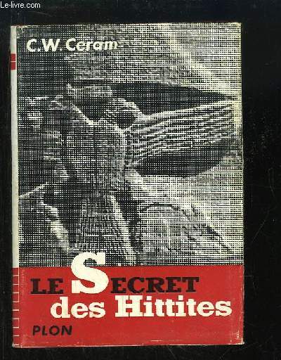 Le Secret des Hittites. Dcouverte d'un ancien empire.