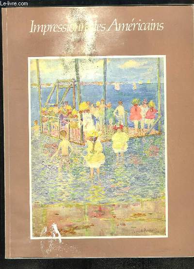 Impressionnistes Amricains. Catalogue de l'Exposition prsente au Muse du Petit Palais, du 31 mars au 30 mai 1982