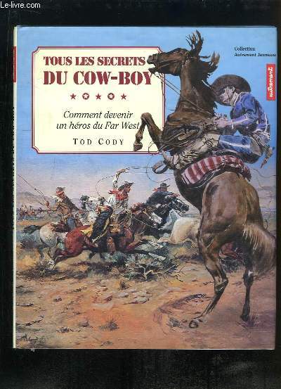 Tous les secrets du Cow-Boy. Comment devenir un hros du Far West.