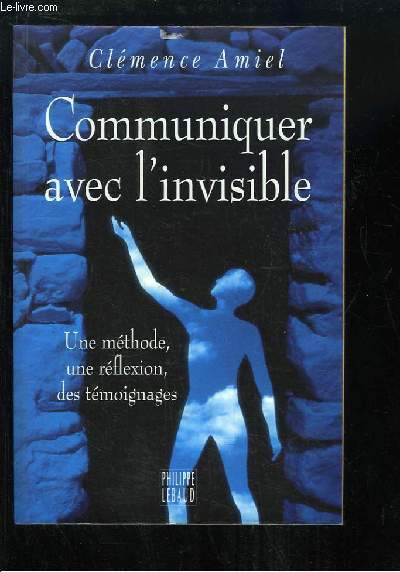 Communiquer avec l'invisible. Une mthode, une rflexion, des tmoignages.