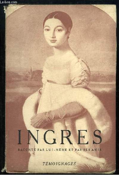 Ingres, racont par lui-mme et par ses amis. TOME 2 : Ses contemporains, sa Postrit