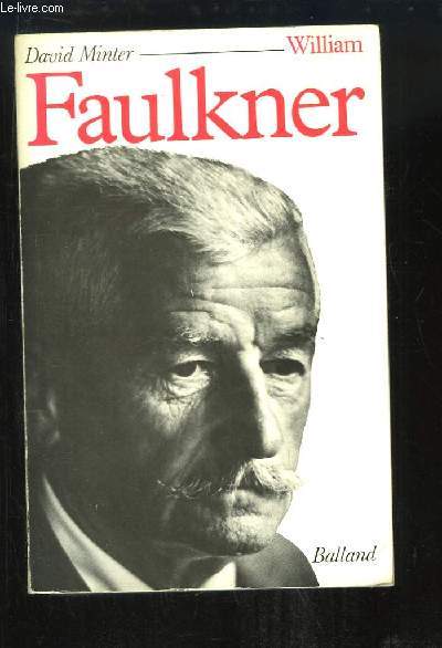 William Faulkner. Sa vie et son oeuvre.