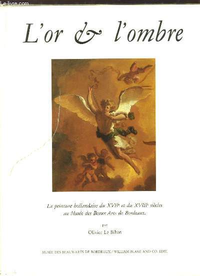 L'Or & l'Ombre. La peinture hollandaise du XVIIe et du XVIIIe sicles au Muse des Beaux-Arts de Bordeaux.
