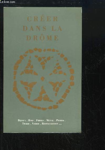 Crer dans la Drme. Bijoux, bois, fibres, mtal, pierre, terre, verre, restauration ...