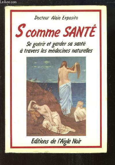 S comme Sant. Se gurir et garder sa sant  travers les mdecines naturelles.