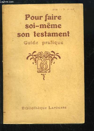 Pour faire soi-mme son testament. Guide pratique.