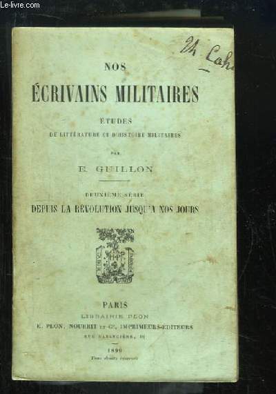 Nos crivains militaires. Etudes de Littrature et d'Histoires Militaires. 2me srie : Depuis la Rvolution jusqu' nos jours.