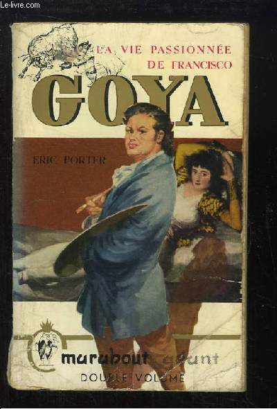 La vie passionne de Francisco Goya.