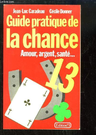 Guide pratique de la chance. Amour, argent, sant ...