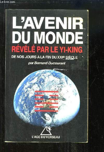 L'avenir du monde rvl par le Yi-King, de nos jours  la fin du XXIe sicle.