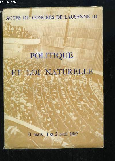 Politique et Loi Naturelle. Actes du Congrs de Lausanne III - 31 mars, 1er et 2 avril 1967