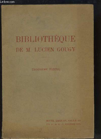Bibliothque de M. Lucien Gougy, ancien libraire. Troisime partie : Exposition  l'Htel Drouot, les 19, 20, et 21 novembre 1934.