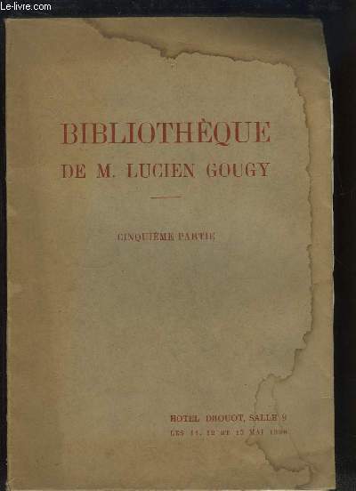 Bibliothque de M. Lucien Gougy, ancien libraire. Cinquime partie : Exposition  l'Htel Drouot, les 11, 12 et 13 novembre 1936
