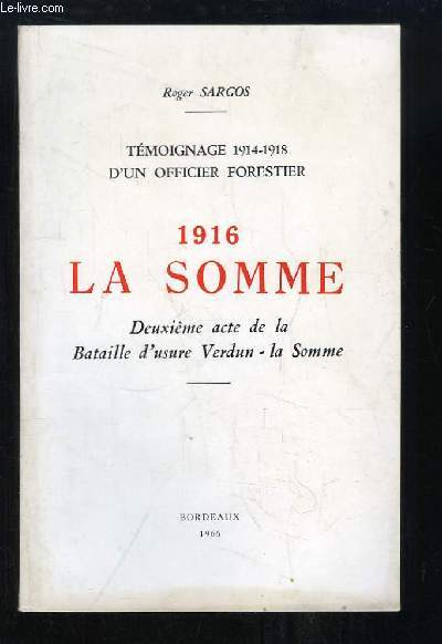 1916, la Somme. Deuxime acte de la Bataille d'usure Verdun-la Somme. Tmoignage 1914 - 1918 d'un officier forestier.