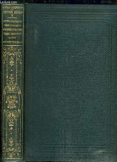 Oeuvres Compltes de Victor Hugo, TOME 10 : Lettres  la Fianc - Correspondance - Littrature et Philosophie - William Shakespeare - Paris - Post Scriptum de la vie.