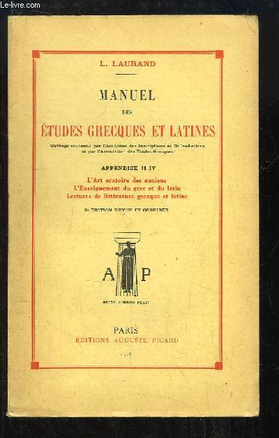 Manuel des Etudes Grecques et Latines. Appendices 2 - 4 : L'Art oratoire des anciens - L'Enseignement du grec et du latin - Lecture de littrature grecque et latine