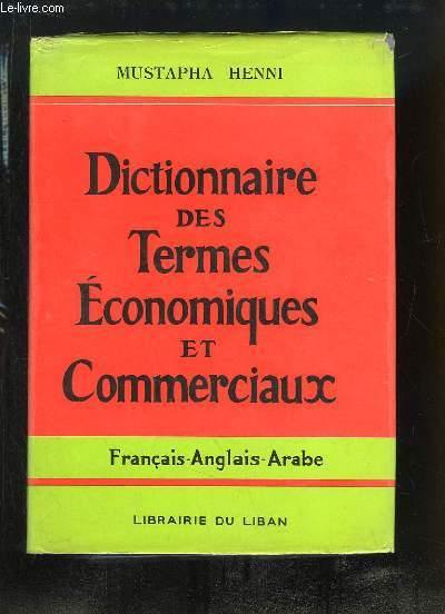 Dictionnaire des Termes Economiques et Commerciaux. Franais - Anglais - Arabe.