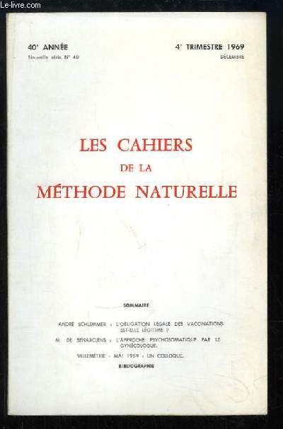 Les Cahiers de la Mthode Naturelle. nouvelle srie N40 - 40me anne : L'obligation lgale des vaccinations est-elle lgitime ? - L'approche psychosomatique par le gyncologue - Villemtrie, Mai 1969, un colloque.