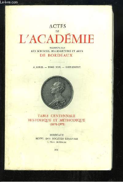 Actes de l'Acadmie Nationale des Sciences, Belles-Lettres et Arts de Bordeaux. 4me srie, TOME 30 - Supplment : Table Centennale historique et mthodique (1876 - 1975)