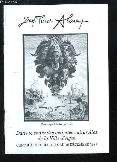 Jean-Pierre Alaux. Dans le cadre des activits culturelles de la ville d'Agen. Exposition du 5 au 19 dcembre 1992, au Centre Culturel d'Agen.