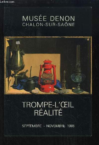 Trompe-l'oeil, ralit. Exposition de Septembre  Novembre 1985, au Muse Denon (Chalon-sur-Sane).