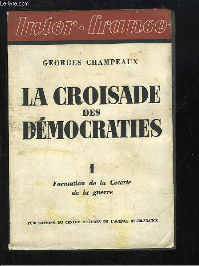 La Croisade des Dmocraties. TOME 1 : Formation de la Coterie de la guerre.