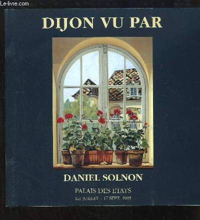 Dijon vu par Daniel Solnon. Exposition du 1er juillet au 17 septembre 1995