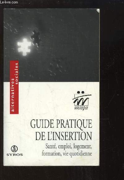 Guide Pratique de l'insertion. Sant, ezmploi, logement, formation, vie quotidienne.