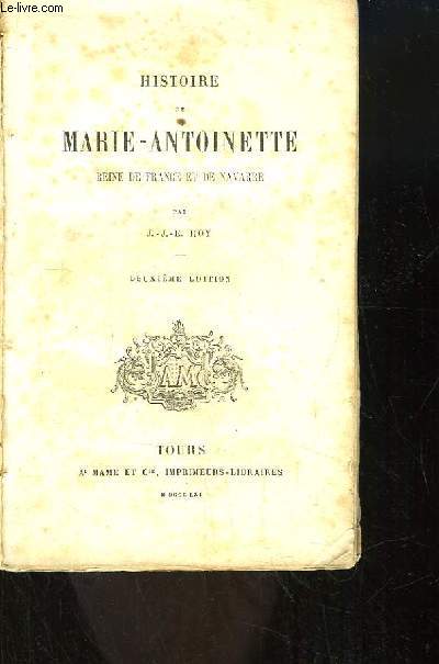 Histoire de Marie-Antoinette. Reine de France et de Navarre.