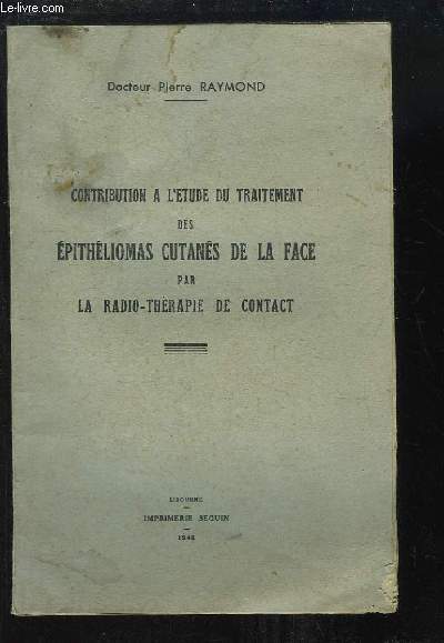 Contribution  l'Etude du Traitement des Epithliomas Cutans de la Face par la Radio-Thrapie de contact.