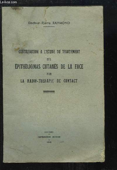 Contribution  l'Etude du Traitement des Epithliomas Cutans de la Face par la Radio-Thrapie de contact.