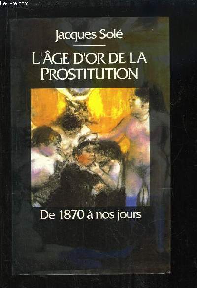 L'ge d'Or de la Prostitution. De 1870  nos jours.