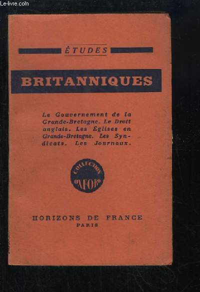 Etudes Britanniques. Le Gouvernement de la Grande-Bretagne - Le Droit anglais - Les Eglises en Grande-Bretagne - Les Syndicats - Les Journaux.