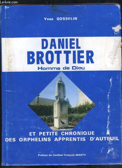 La geste merveilleuse de Daniel Brottier. Homme de Dieu et son temps. Petit chronique des Orphelins Apprentis d'Auteuil.