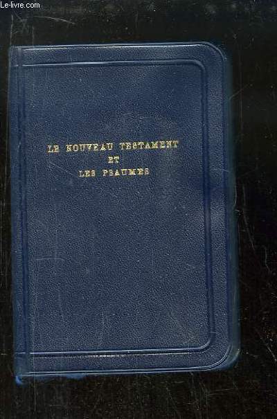 Le Nouveau Testament. Traduit d'aprs le texte grec par Louis Segond. Suivi des Psaumes