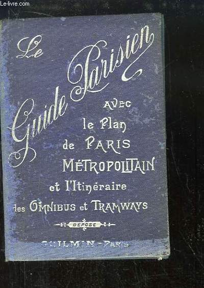 Le Guide Parisien avec le Plan de Paris Mtropolitain, et l'Itinraire des Omnibus et Tramways.