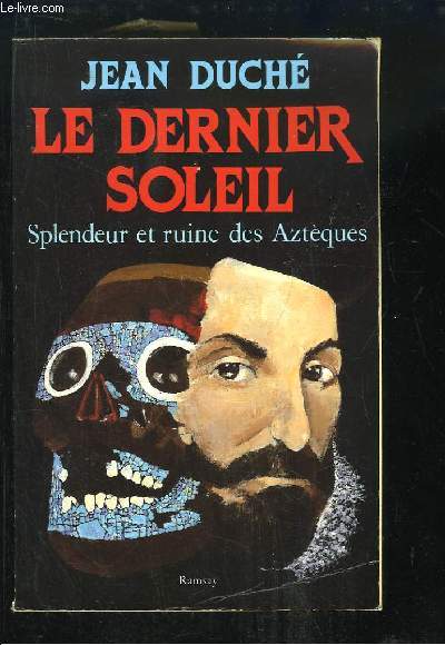 Le Dernier Soleil. Splendeur et ruine des Aztques.