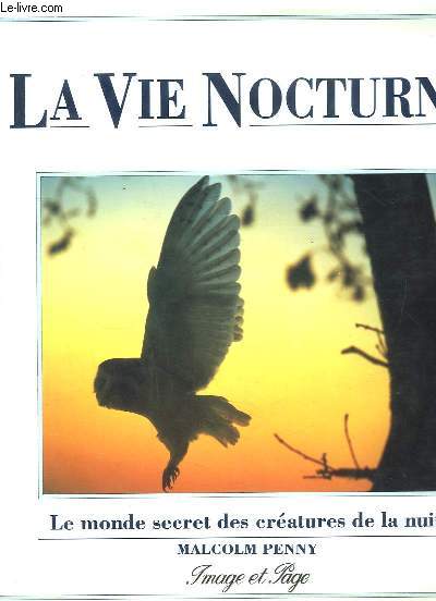 La Vie Nocturne. Le monde secret des cratures de la nuit.