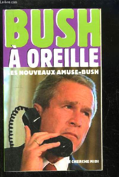 Bush  oreille. Les nouveaux amuse-Bush.