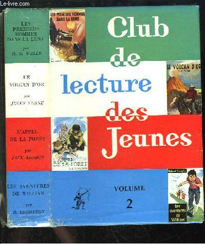 Club de Lecture des Jeunes, Volume 2 : Les Premiers Hommes dans la lune, par WELLS - Le Volcan d'Or, par VERNE - L'Appel de la Fort, par LONDON - Les Aventures de William (suite), par CROMPTON