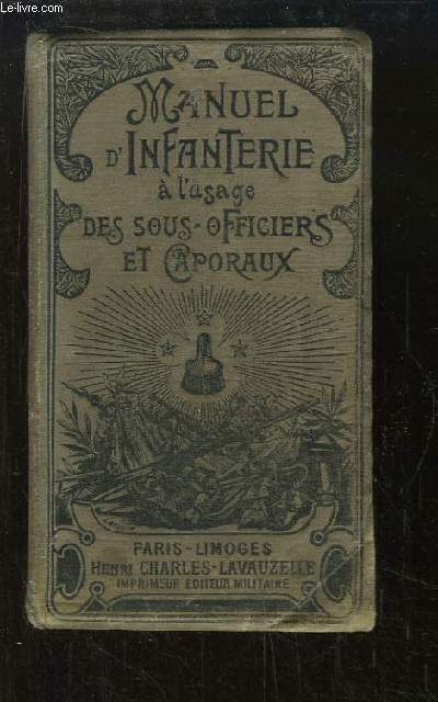 Manuel d'Infanterie  l'usage des sous-officiers, des candidats sous-officiers, des caporaux et lves caporaux.