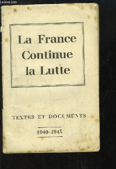La France Continue la Lutte. Textes et documents, 1940 - 1943