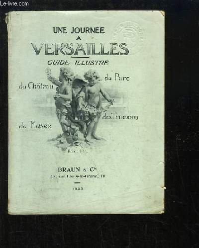 Une journe  Versailles. Guide illustre du Chteau, du Muse, du Parc et des Trianons.