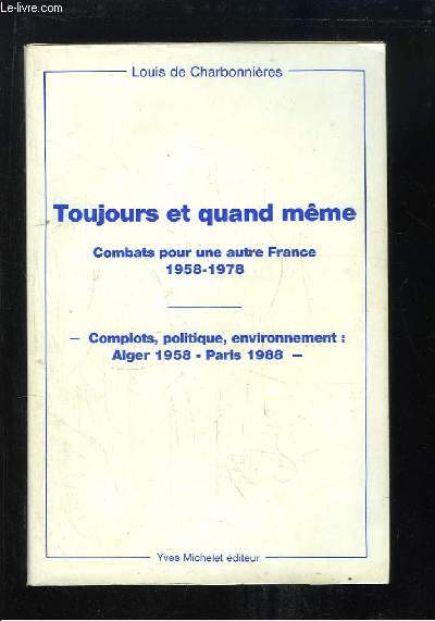 Toujours et quand mme. Combats pour une autre France, 1958 - 1978. - Complots, politique, environnment : Alger 1958 - Paris 1988