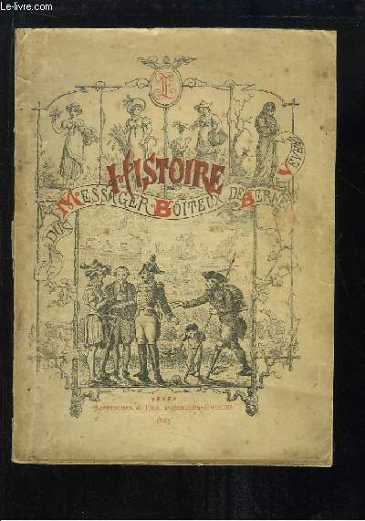 Histoire du Vritable Messager Boiteux de Berne et Vevey. 1er volume : Histoire et origine du Messager Boiteux.