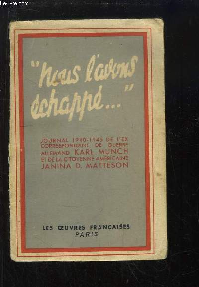 Nous l'avons chapp ... ! Journal 1940 - 1945 de l'ex-correspondant de Guerre allemand Karl MNCH et de la Citoyenne amricaine Janina D. MATTESON