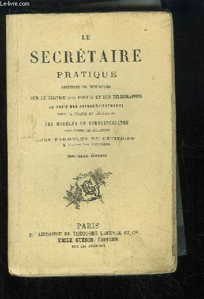 Le Secrtaire Pratique, contenant les instructions sur le service des postes et des Tlgraghes, le tarif des affranchissements pour la France et l'tranger, des modles de correspondance pour toutes les situations, des formules de ptitions.