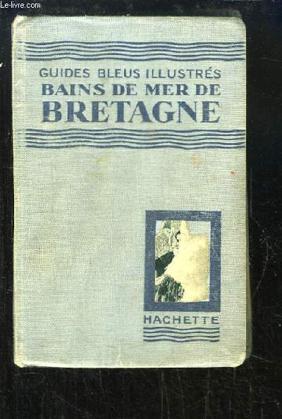 Bains de Mer de Bretagne, du Mont Saint-Michel  Saint-Nazaire. Les Guides Bleus Illustrs.
