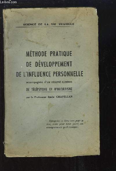 Mthode Pratique du Dveloppement de l'Influence Personnelle, accompagn d'un rsum succinct de Tlpsychie et d'Occultisme.